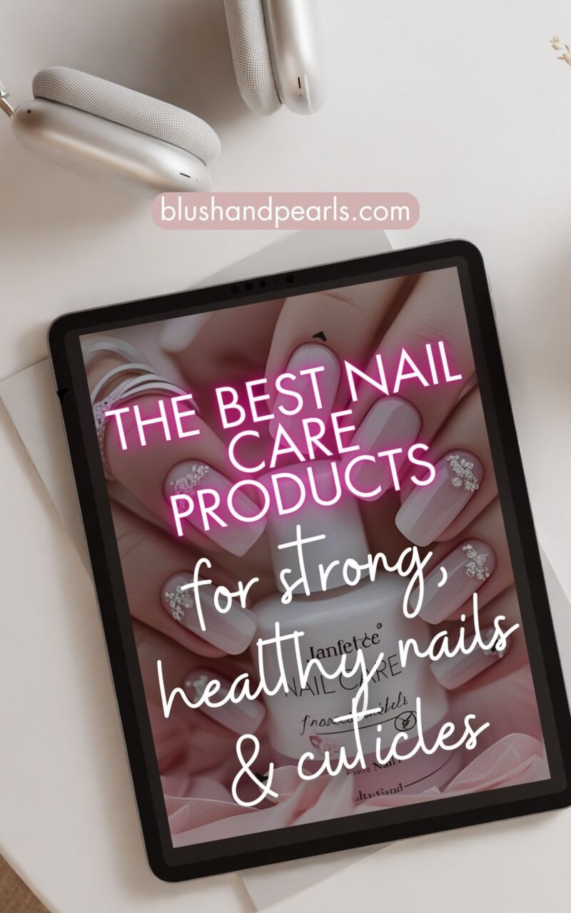 the best nail care products for strong healthy nails and cuticles
